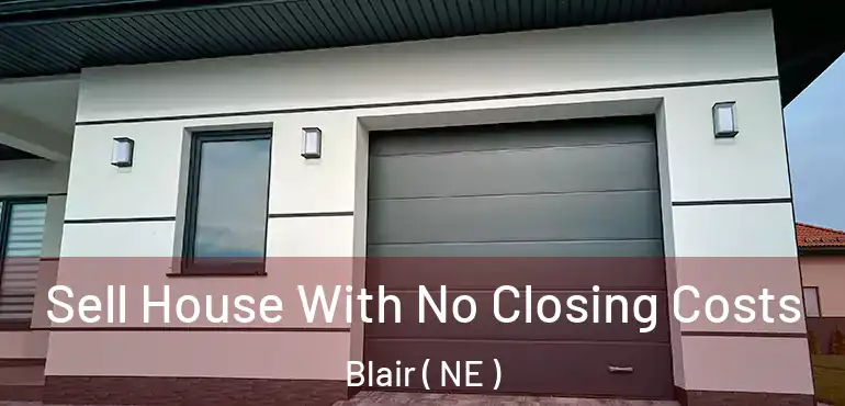  Sell House With No Closing Costs Blair ( NE )