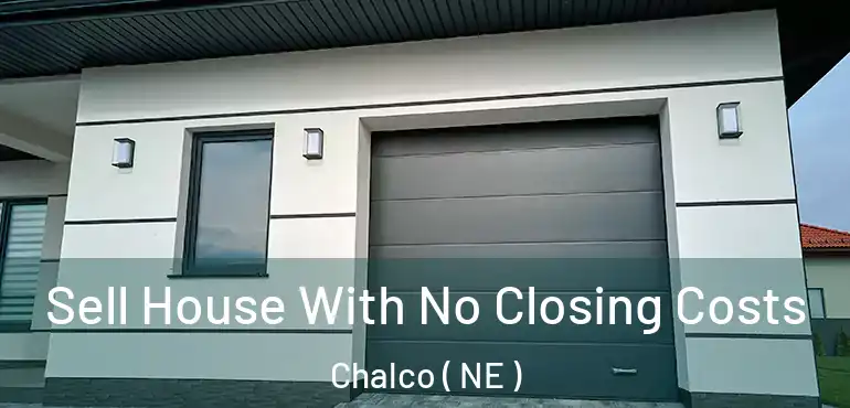  Sell House With No Closing Costs Chalco ( NE )