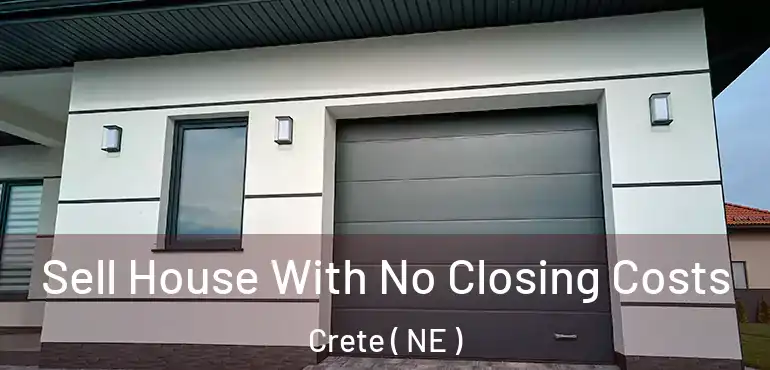  Sell House With No Closing Costs Crete ( NE )