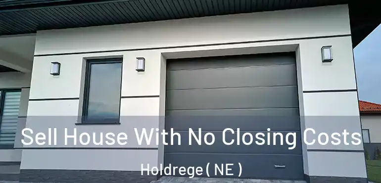  Sell House With No Closing Costs Holdrege ( NE )