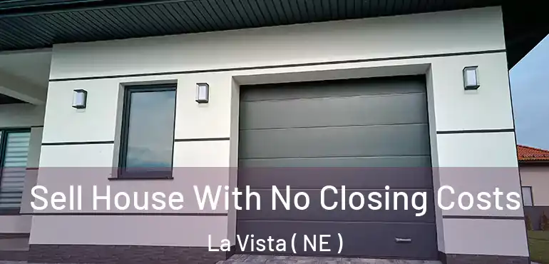  Sell House With No Closing Costs La Vista ( NE )