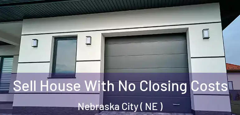  Sell House With No Closing Costs Nebraska City ( NE )