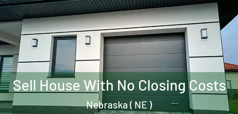  Sell House With No Closing Costs Nebraska ( NE )