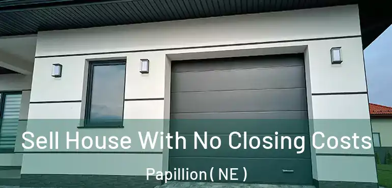  Sell House With No Closing Costs Papillion ( NE )