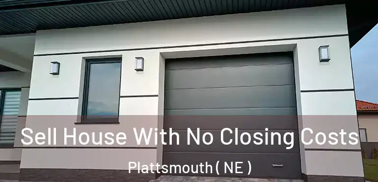  Sell House With No Closing Costs Plattsmouth ( NE )