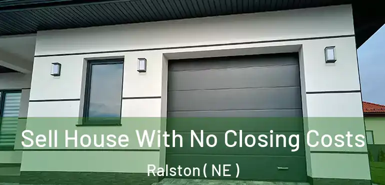  Sell House With No Closing Costs Ralston ( NE )