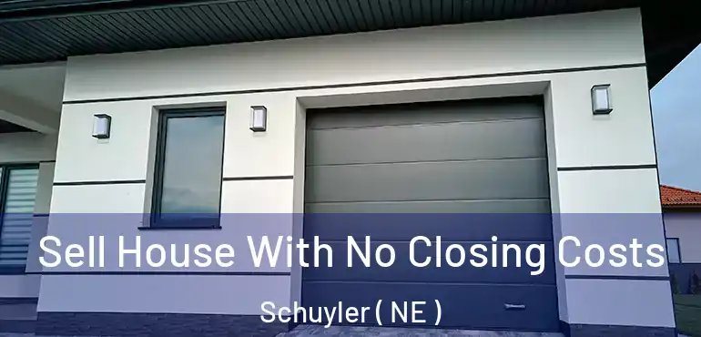  Sell House With No Closing Costs Schuyler ( NE )