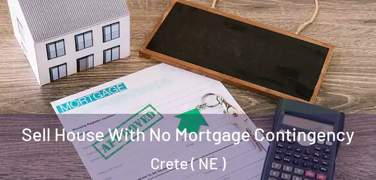  Sell House With No Mortgage Contingency Crete ( NE )