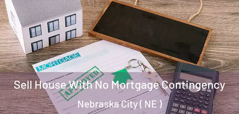  Sell House With No Mortgage Contingency Nebraska City ( NE )