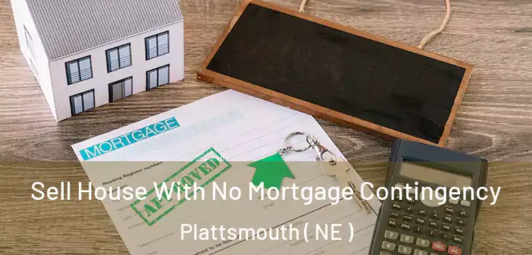  Sell House With No Mortgage Contingency Plattsmouth ( NE )