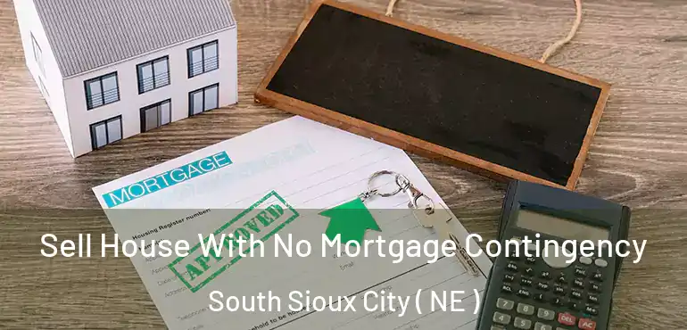  Sell House With No Mortgage Contingency South Sioux City ( NE )