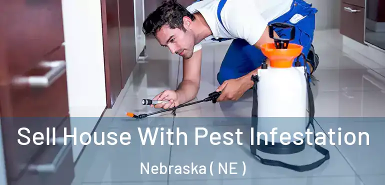  Sell House With Pest Infestation Nebraska ( NE )
