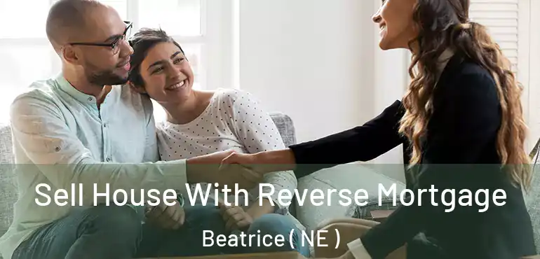  Sell House With Reverse Mortgage Beatrice ( NE )