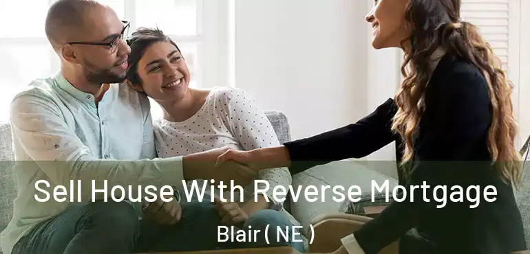  Sell House With Reverse Mortgage Blair ( NE )