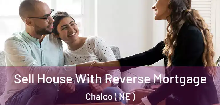  Sell House With Reverse Mortgage Chalco ( NE )