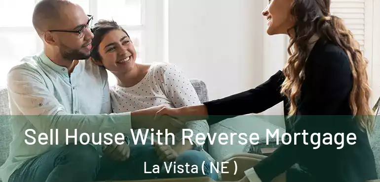  Sell House With Reverse Mortgage La Vista ( NE )