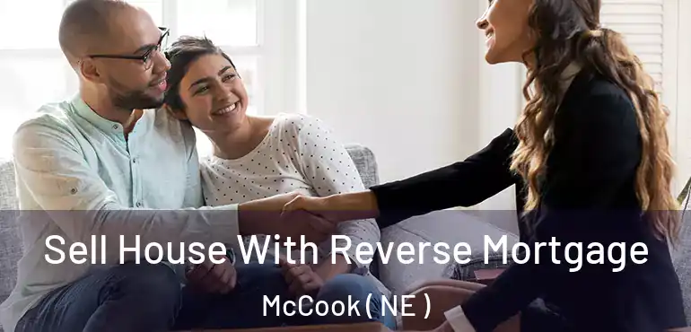  Sell House With Reverse Mortgage McCook ( NE )