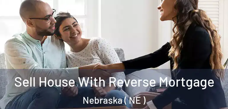  Sell House With Reverse Mortgage Nebraska ( NE )