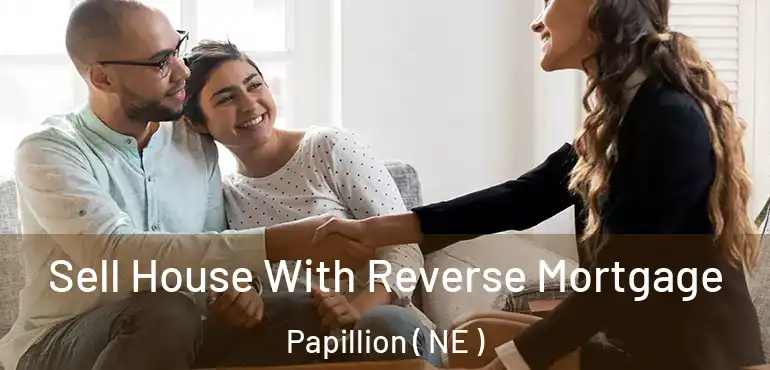  Sell House With Reverse Mortgage Papillion ( NE )