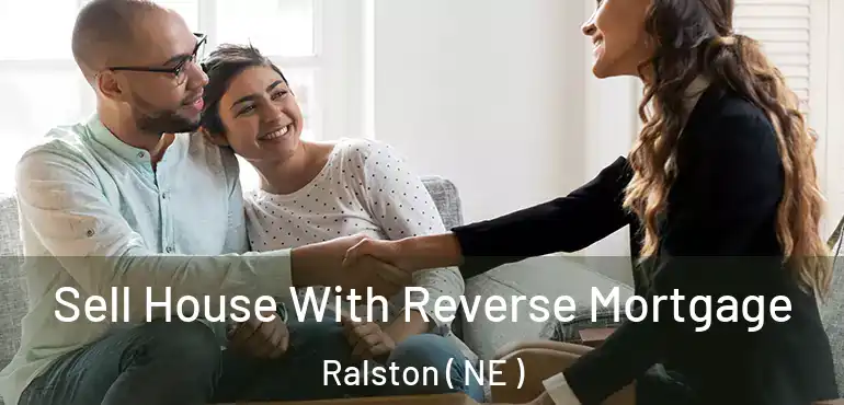  Sell House With Reverse Mortgage Ralston ( NE )