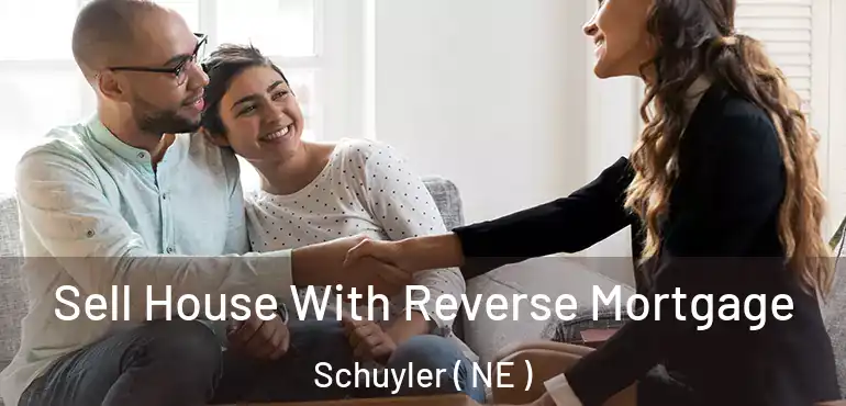  Sell House With Reverse Mortgage Schuyler ( NE )