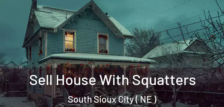  Sell House With Squatters South Sioux City ( NE )