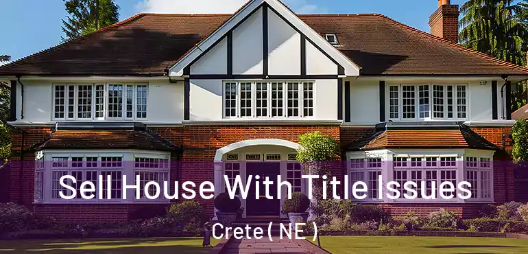  Sell House With Title Issues Crete ( NE )