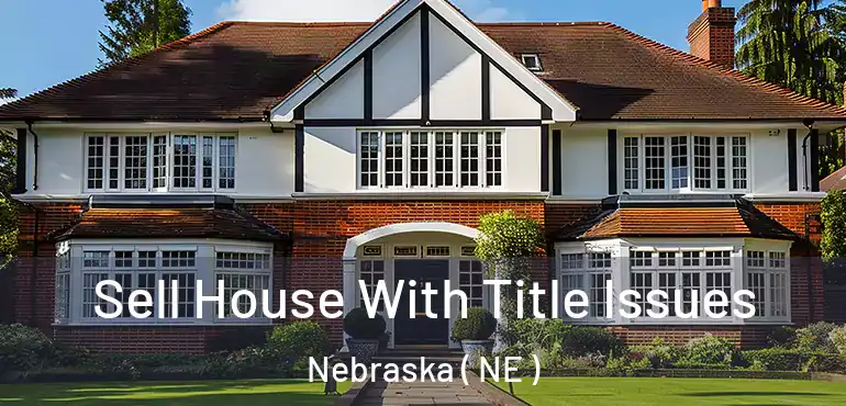  Sell House With Title Issues Nebraska ( NE )
