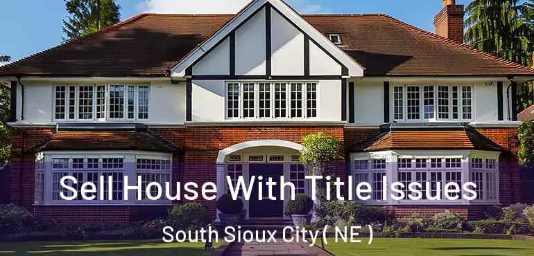  Sell House With Title Issues South Sioux City ( NE )