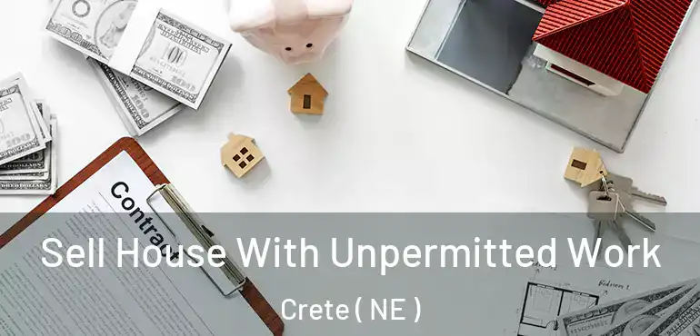  Sell House With Unpermitted Work Crete ( NE )