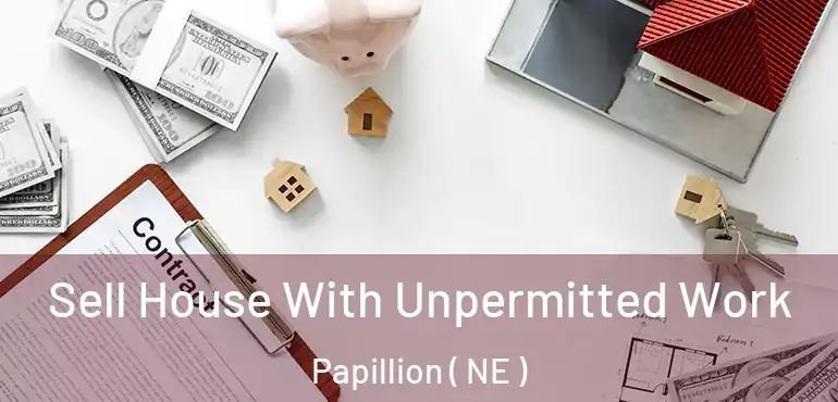  Sell House With Unpermitted Work Papillion ( NE )