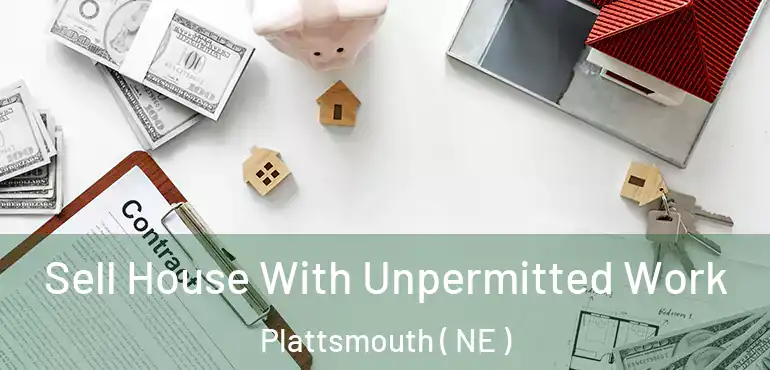  Sell House With Unpermitted Work Plattsmouth ( NE )
