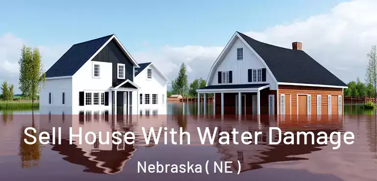  Sell House With Water Damage Nebraska ( NE )