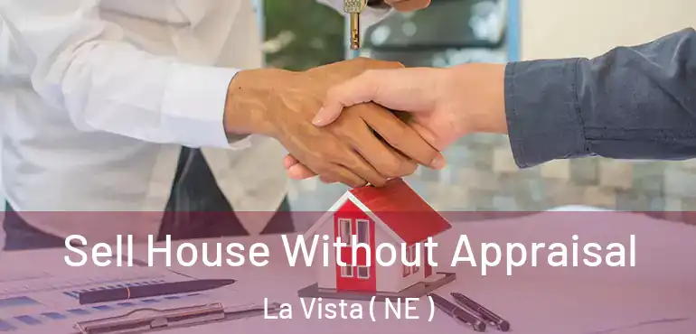  Sell House Without Appraisal La Vista ( NE )