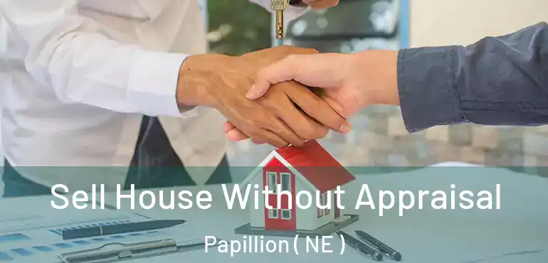  Sell House Without Appraisal Papillion ( NE )