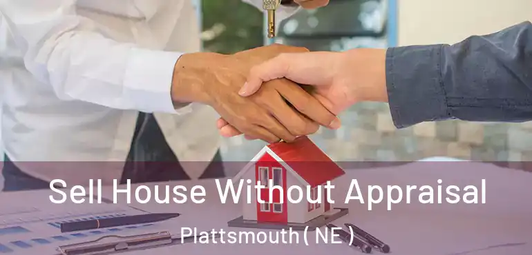  Sell House Without Appraisal Plattsmouth ( NE )