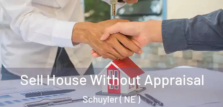  Sell House Without Appraisal Schuyler ( NE )