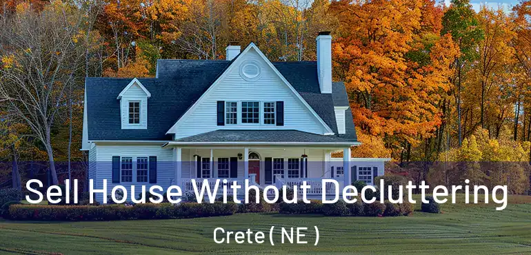 Sell House Without Decluttering Crete ( NE )