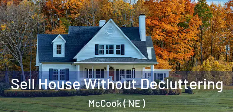  Sell House Without Decluttering McCook ( NE )