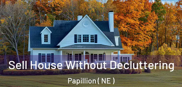  Sell House Without Decluttering Papillion ( NE )