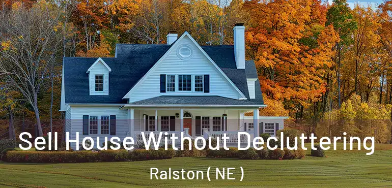  Sell House Without Decluttering Ralston ( NE )