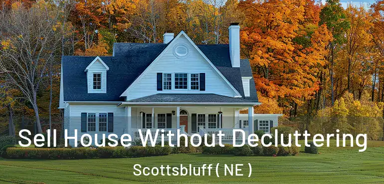  Sell House Without Decluttering Scottsbluff ( NE )
