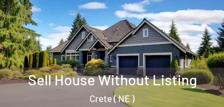  Sell House Without Listing Crete ( NE )