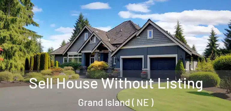  Sell House Without Listing Grand Island ( NE )