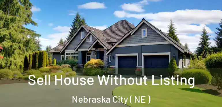  Sell House Without Listing Nebraska City ( NE )