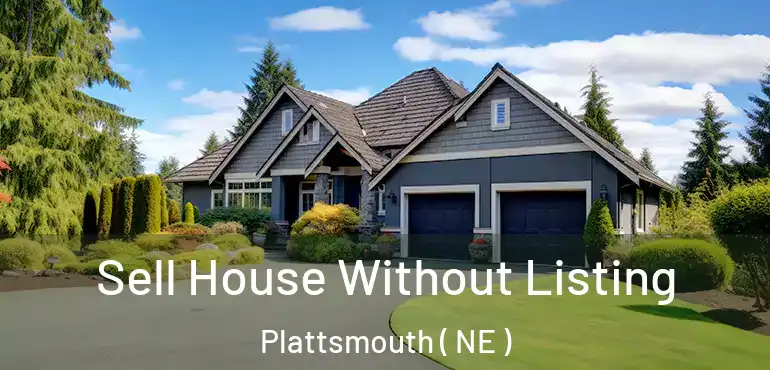  Sell House Without Listing Plattsmouth ( NE )