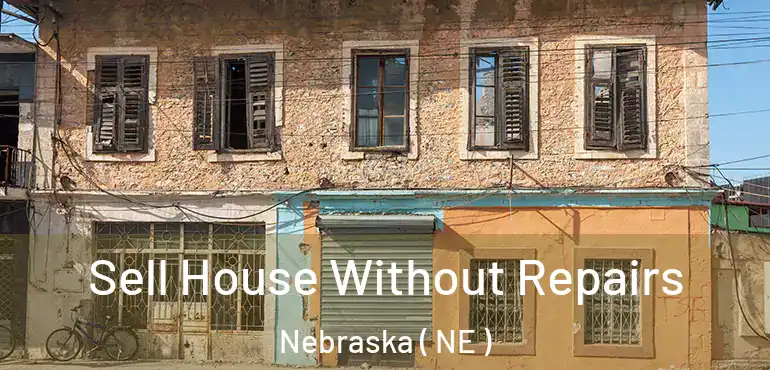  Sell House Without Repairs Nebraska ( NE )