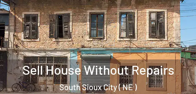  Sell House Without Repairs South Sioux City ( NE )