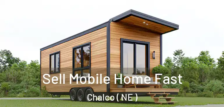  Sell Mobile Home Fast Chalco ( NE )
