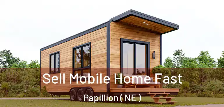  Sell Mobile Home Fast Papillion ( NE )